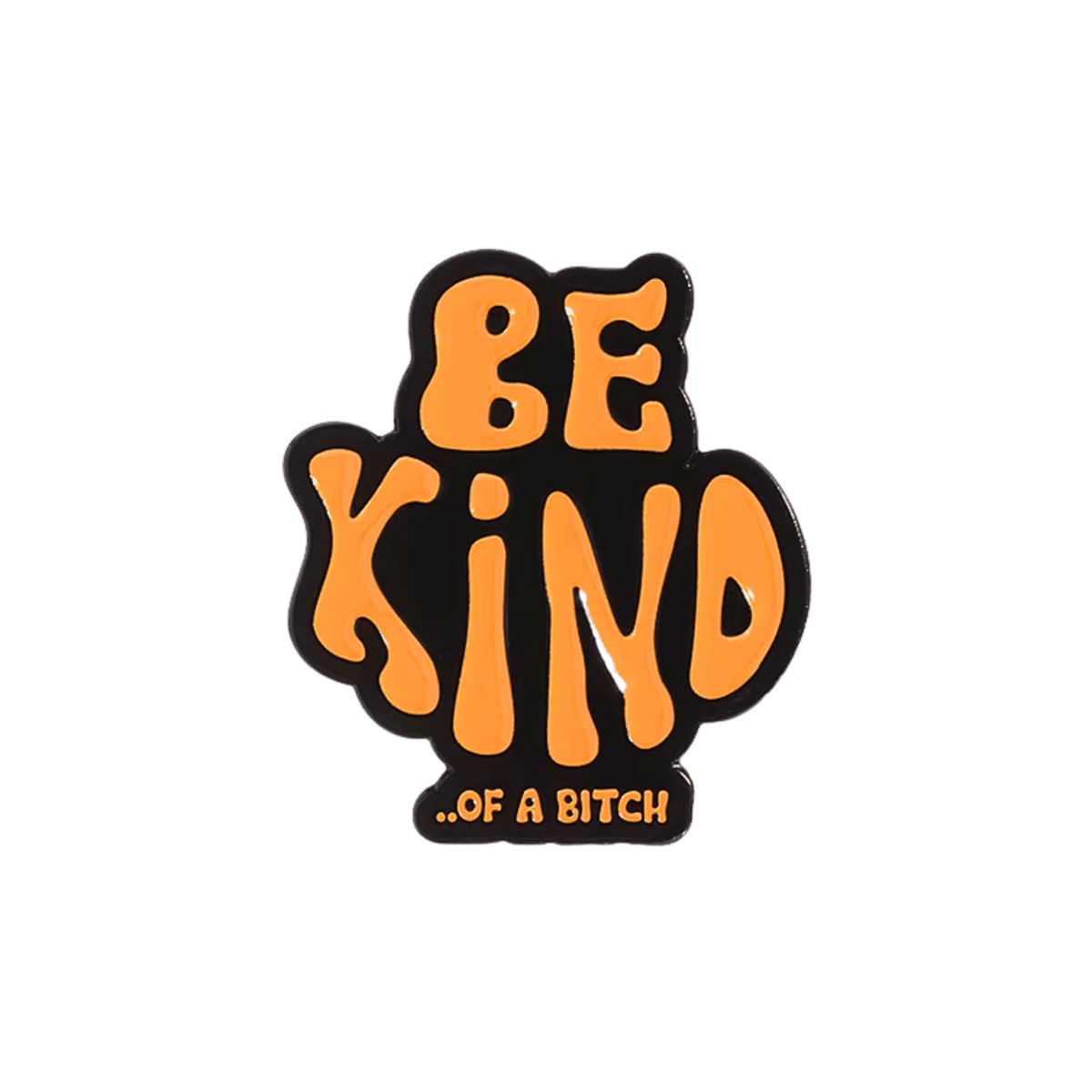 An enamel pin with the phrase 'BE KIND..OF A BITCH' in orange lettering