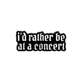 A rectangular pin with the phrase 'i'd rather be at a concert' in white gothic-style lettering with a black outline, centered on a white background